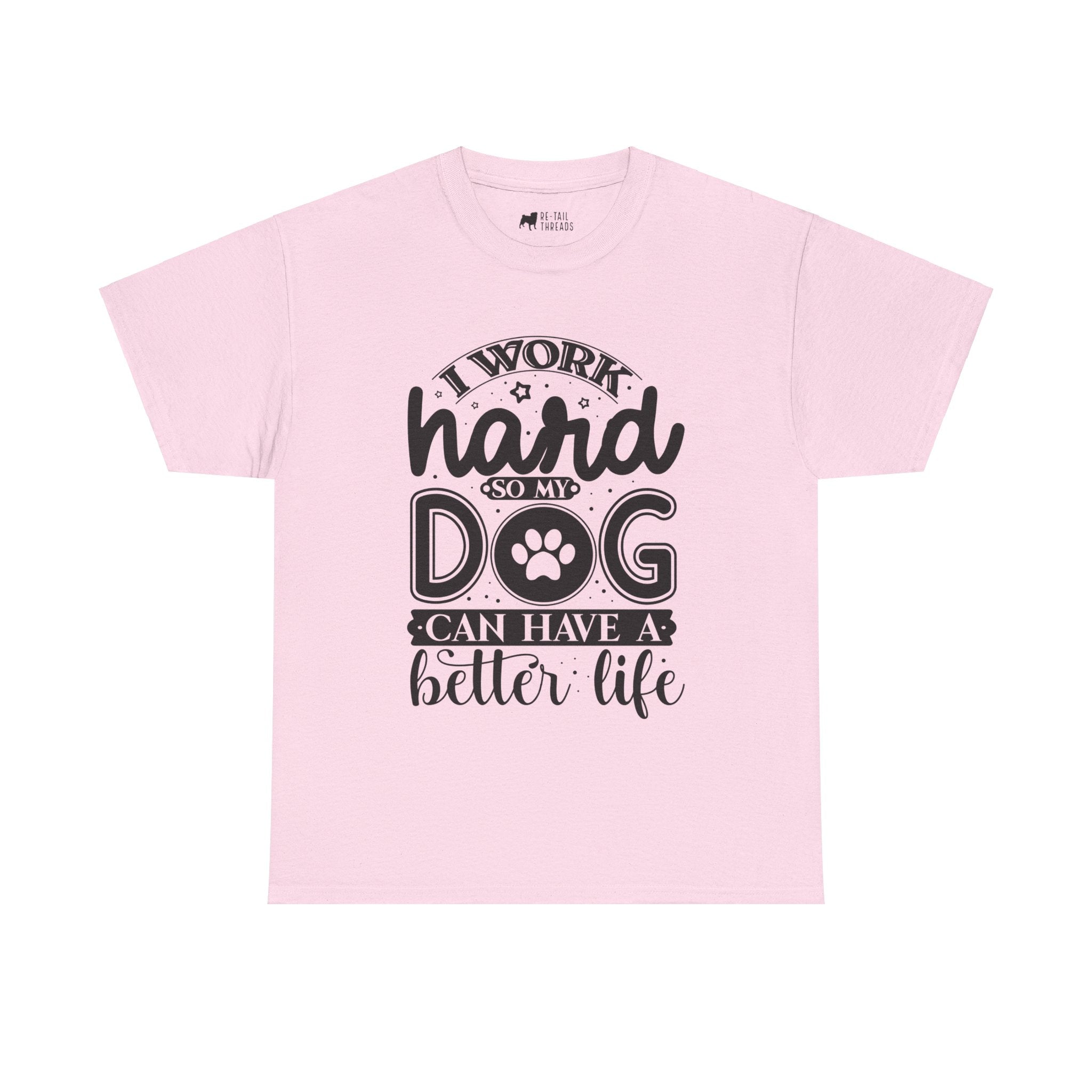 Dog T-Shirt: I Work Hard So My Dog Have Better Life