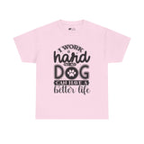 Dog T-Shirt: I Work Hard So My Dog Have Better Life