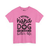 Dog T-Shirt: I Work Hard So My Dog Have Better Life