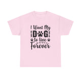 Dog T-Shirt: I Want My Dog To Live Forever