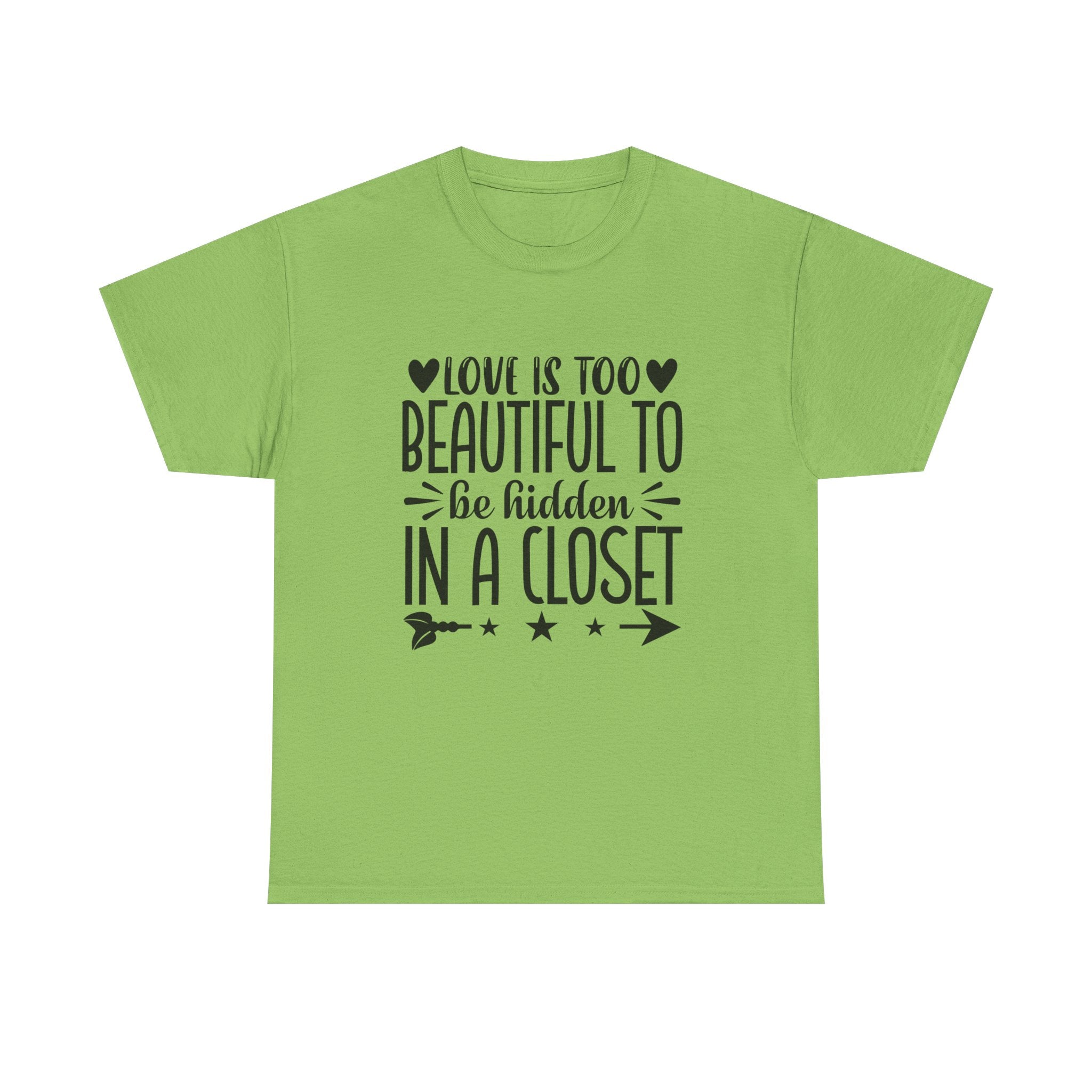 PRIDE T-Shirt: Love is too Beautiful to be Hidden in a Closet