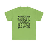 PRIDE T-Shirt: Love is too Beautiful to be Hidden in a Closet