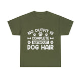 Dog T-Shirt: No Outfit Complete Dog Hair