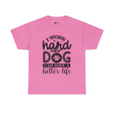 Dog T-Shirt: I Work Hard So My Dog Have Better Life