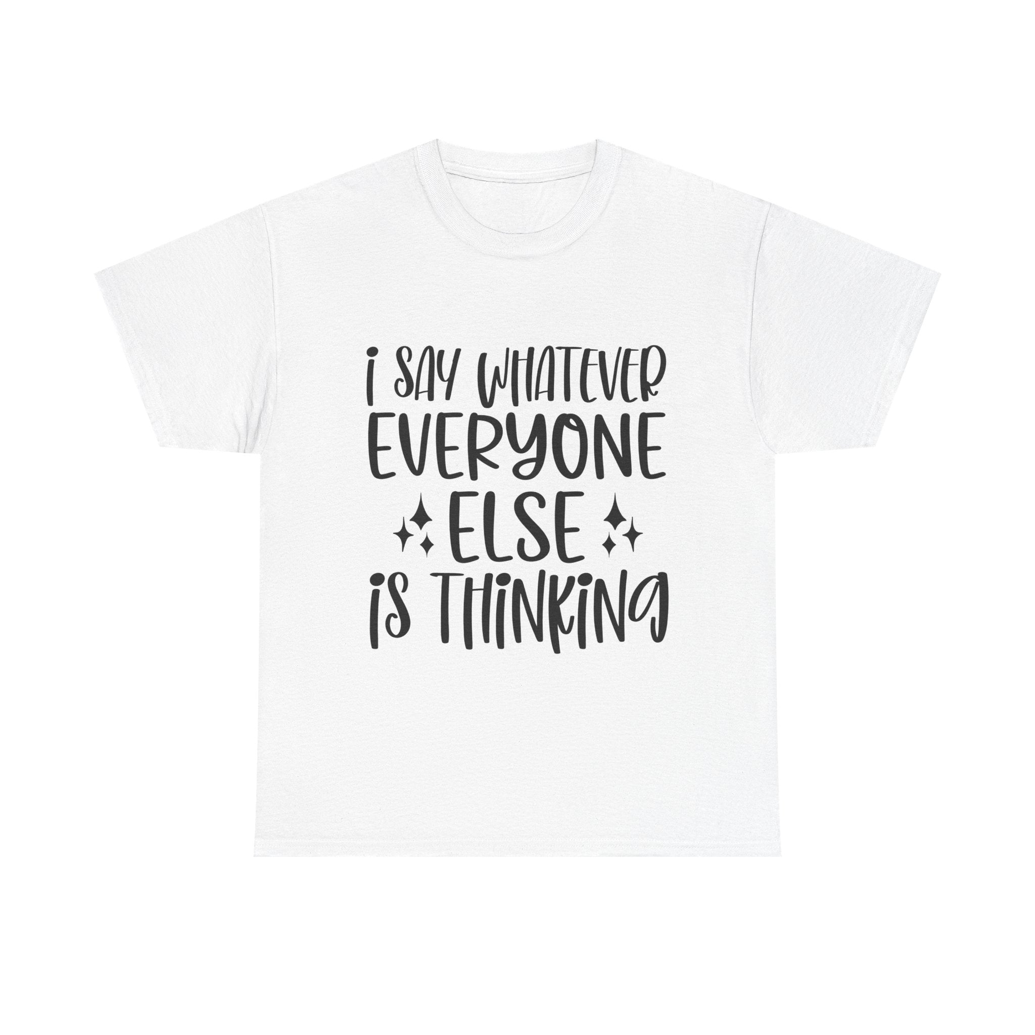Funny T-Shirt: I Say What Everyone Else is Thinking