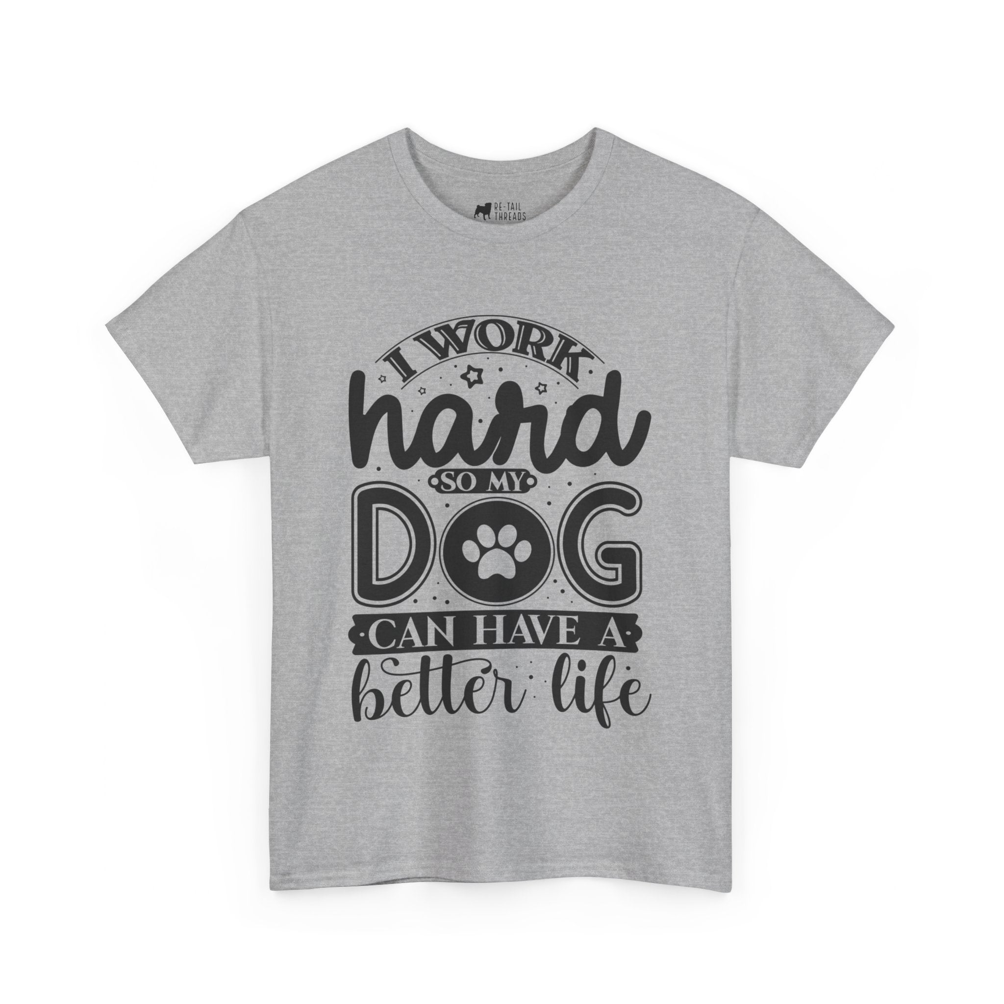 Dog T-Shirt: I Work Hard So My Dog Have Better Life