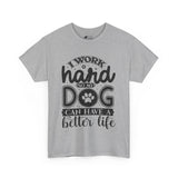 Dog T-Shirt: I Work Hard So My Dog Have Better Life