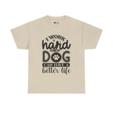 Dog T-Shirt: I Work Hard So My Dog Have Better Life