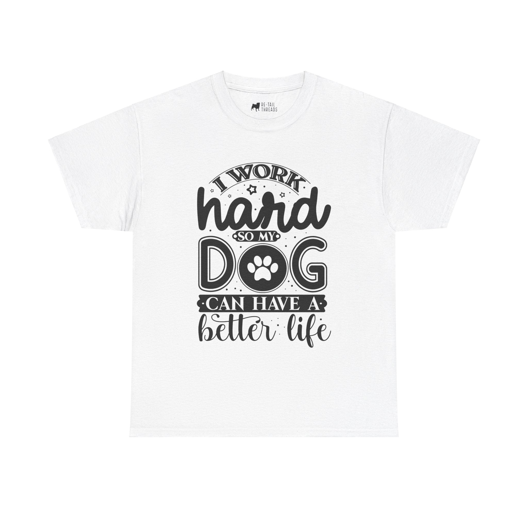 Dog T-Shirt: I Work Hard So My Dog Have Better Life