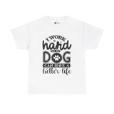 Dog T-Shirt: I Work Hard So My Dog Have Better Life