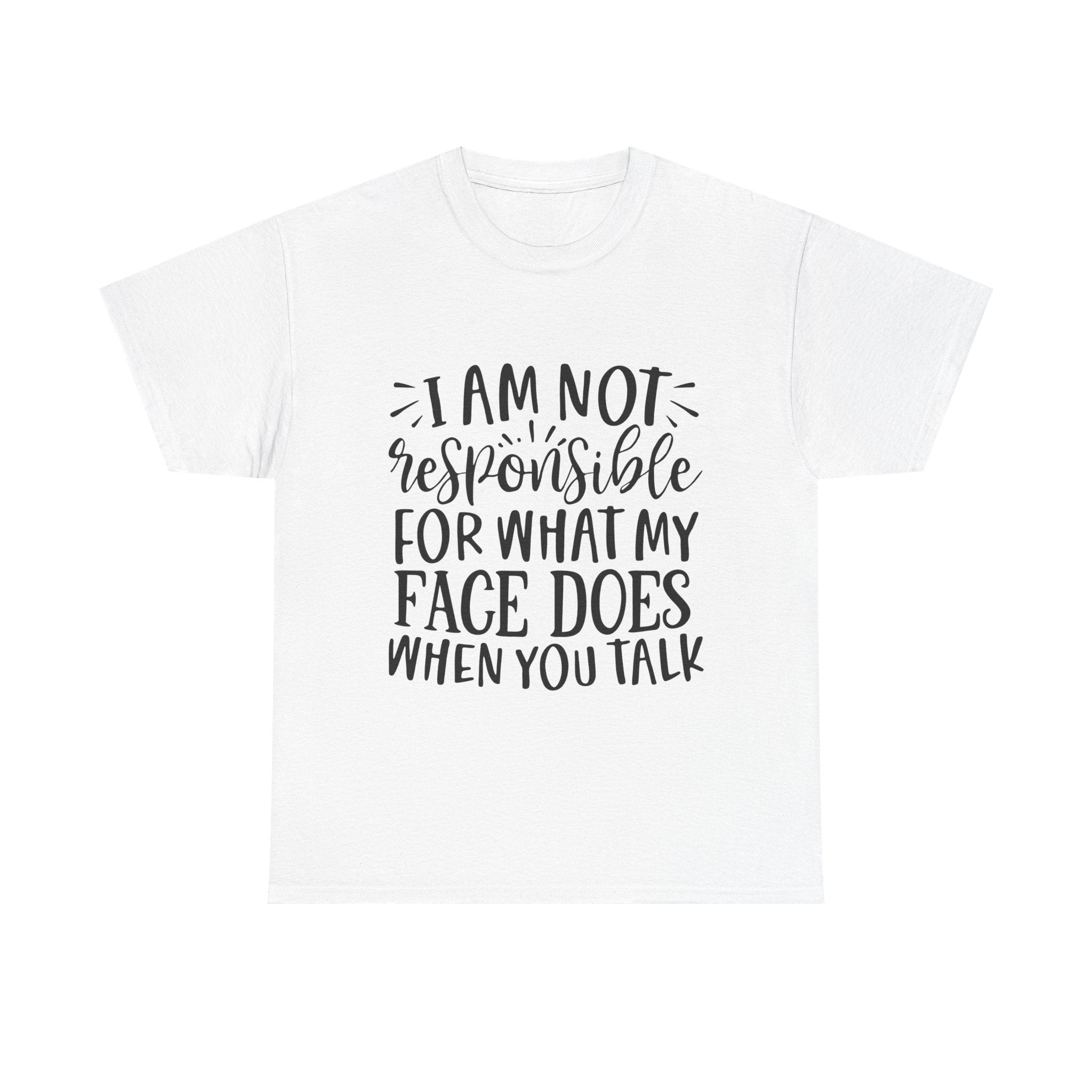 Funny T-Shirt: Responsible For My Face When You Talk