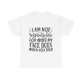 Funny T-Shirt: Responsible For My Face When You Talk