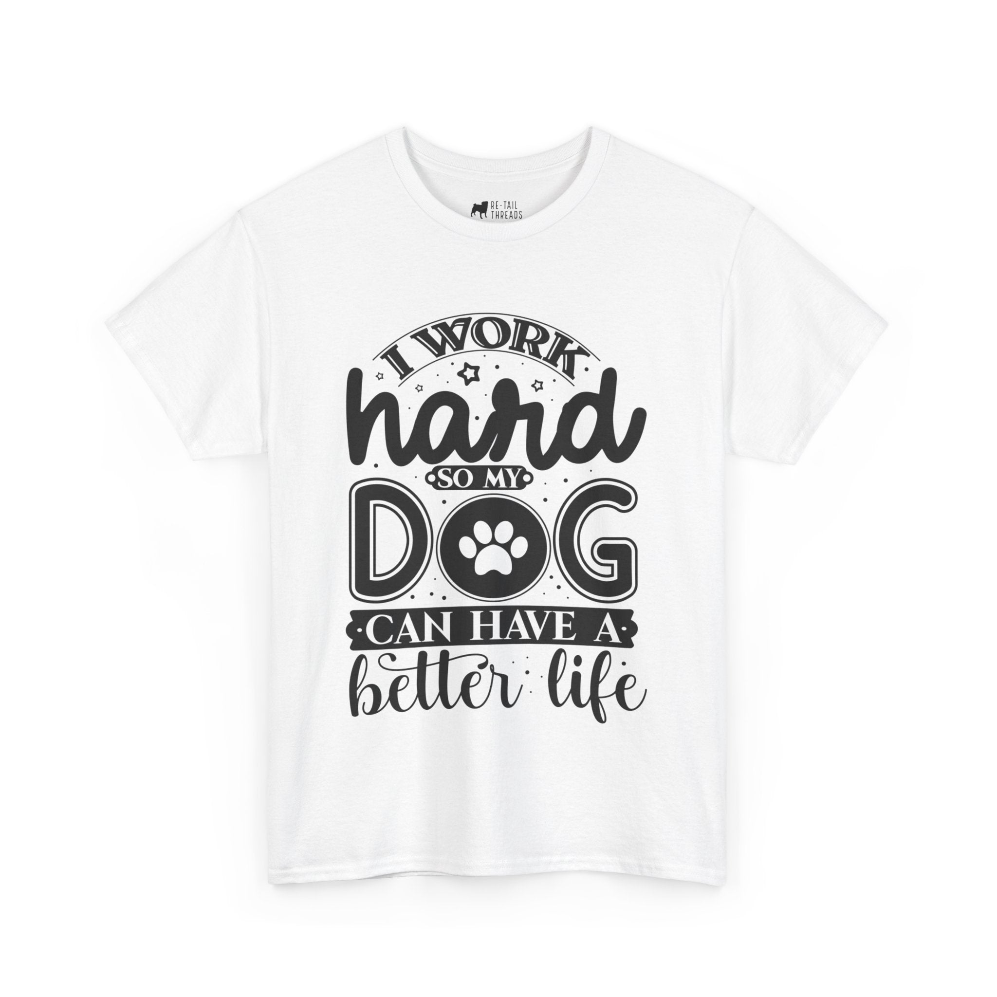 Dog T-Shirt: I Work Hard So My Dog Have Better Life