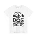 Dog T-Shirt: I Work Hard So My Dog Have Better Life