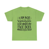 Funny T-Shirt: Responsible For My Face When You Talk