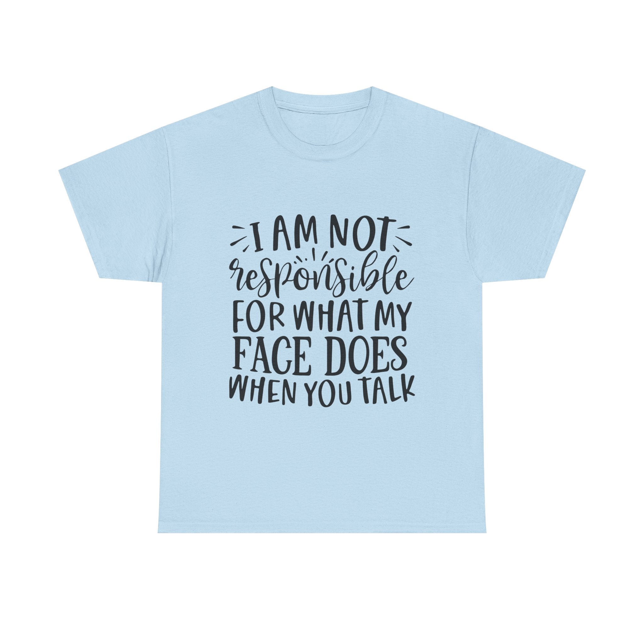 Funny T-Shirt: Responsible For My Face When You Talk