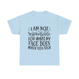 Funny T-Shirt: Responsible For My Face When You Talk
