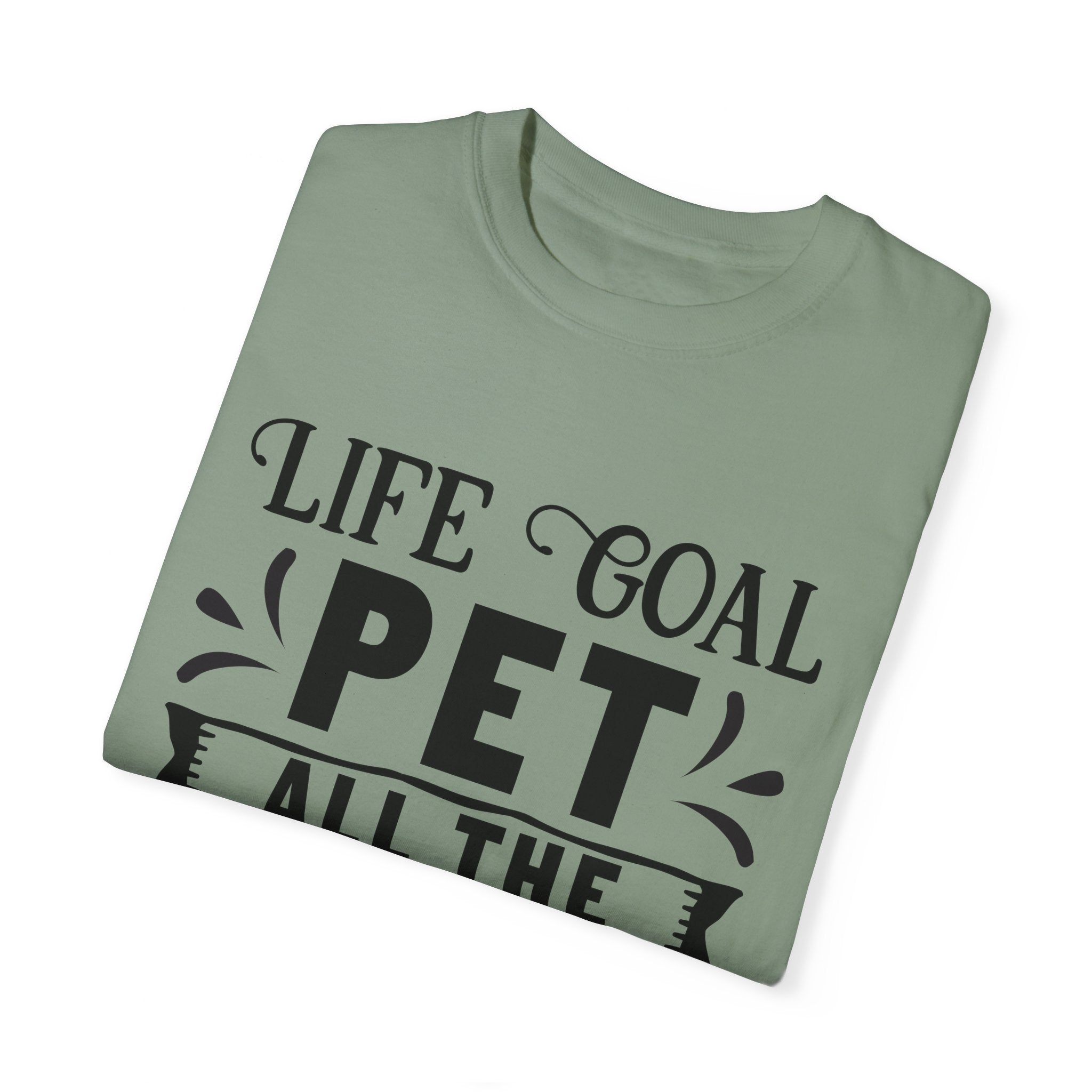 Dog T-Shirt: Life Goal Pet All The Dogs