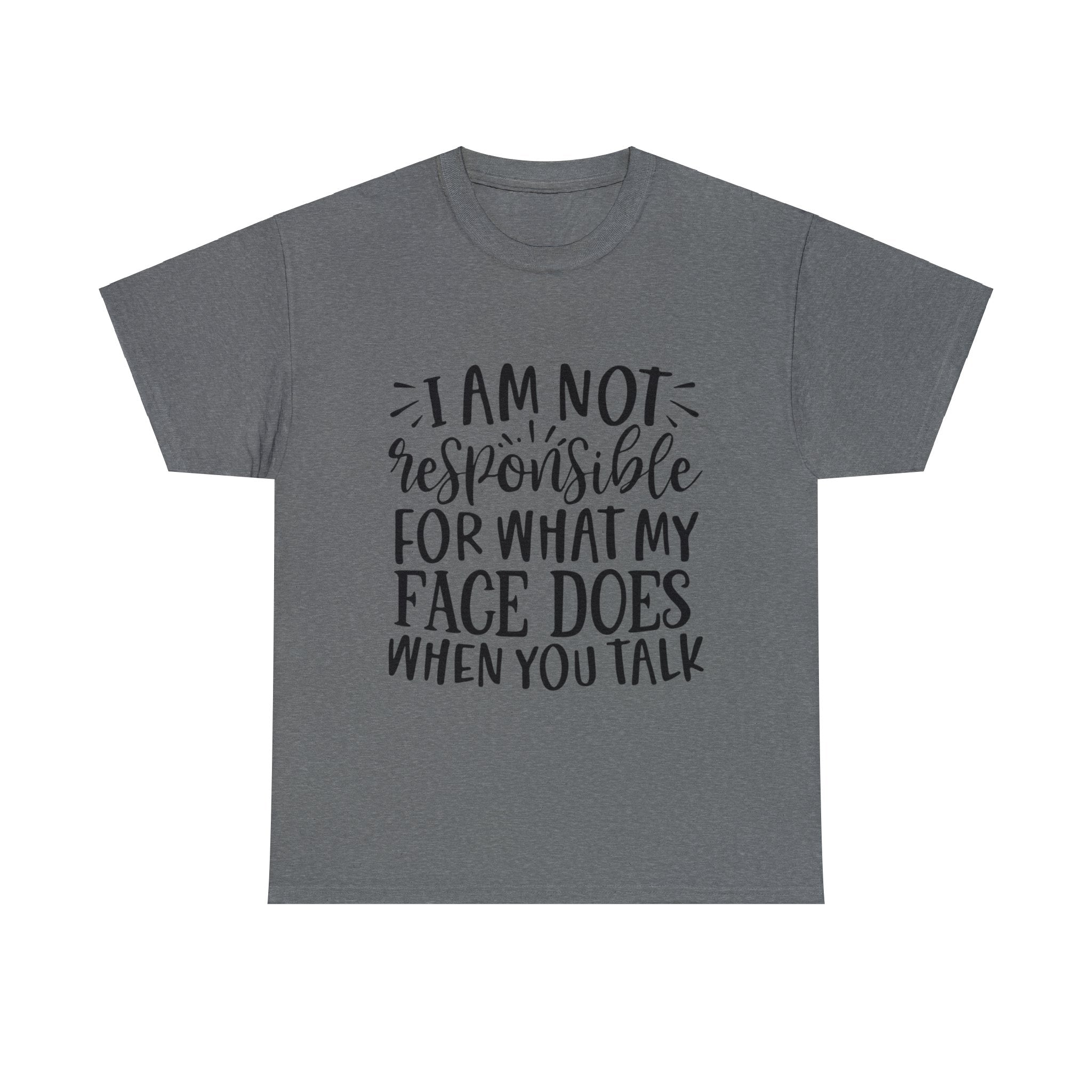 Funny T-Shirt: Responsible For My Face When You Talk