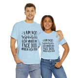 Funny T-Shirt: Responsible For My Face When You Talk