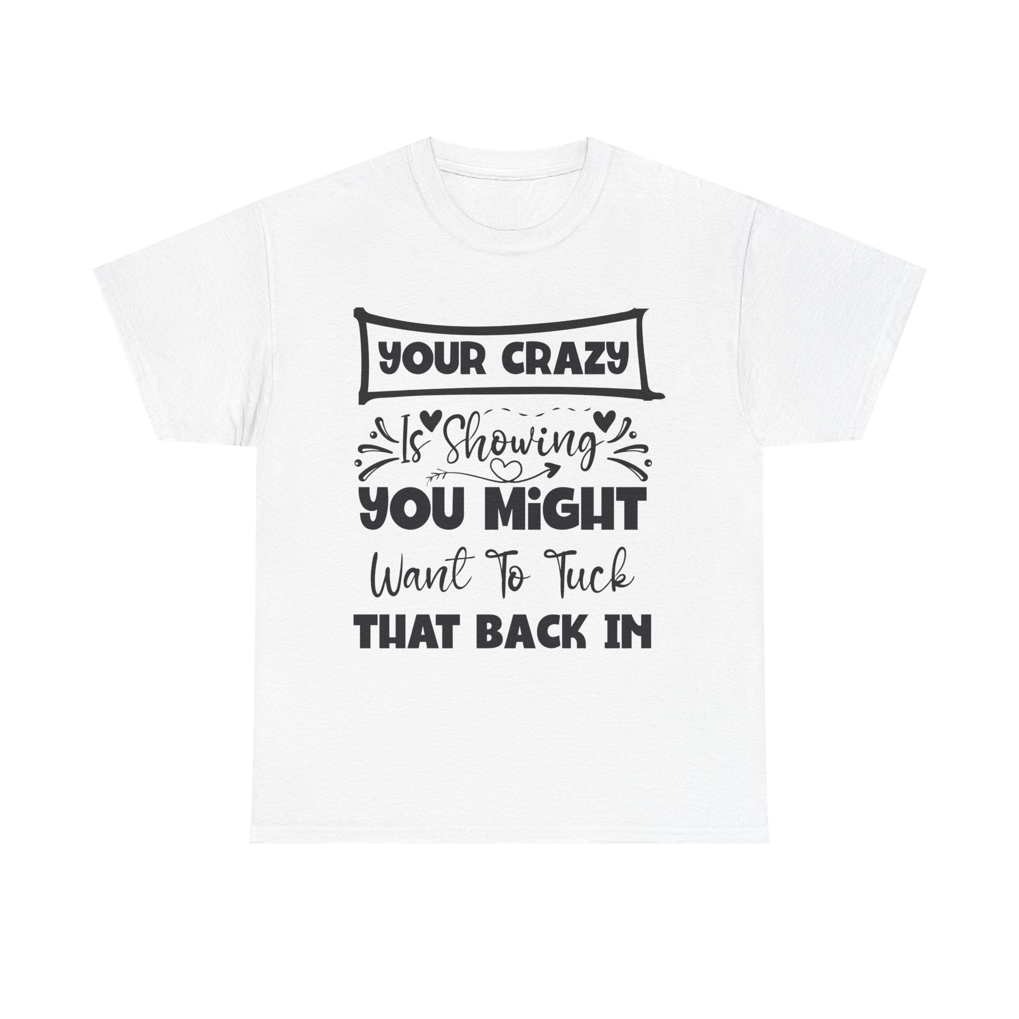 Funny T-Shirt: Tuck-in Your Crazy