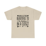 PRIDE T-Shirt: Love is too Beautiful to be Hidden in a Closet