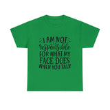Funny T-Shirt: Responsible For My Face When You Talk