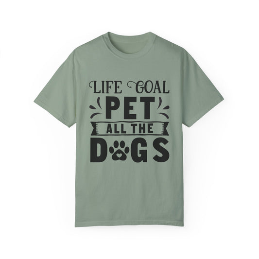 Dog T-Shirt: Life Goal Pet All The Dogs