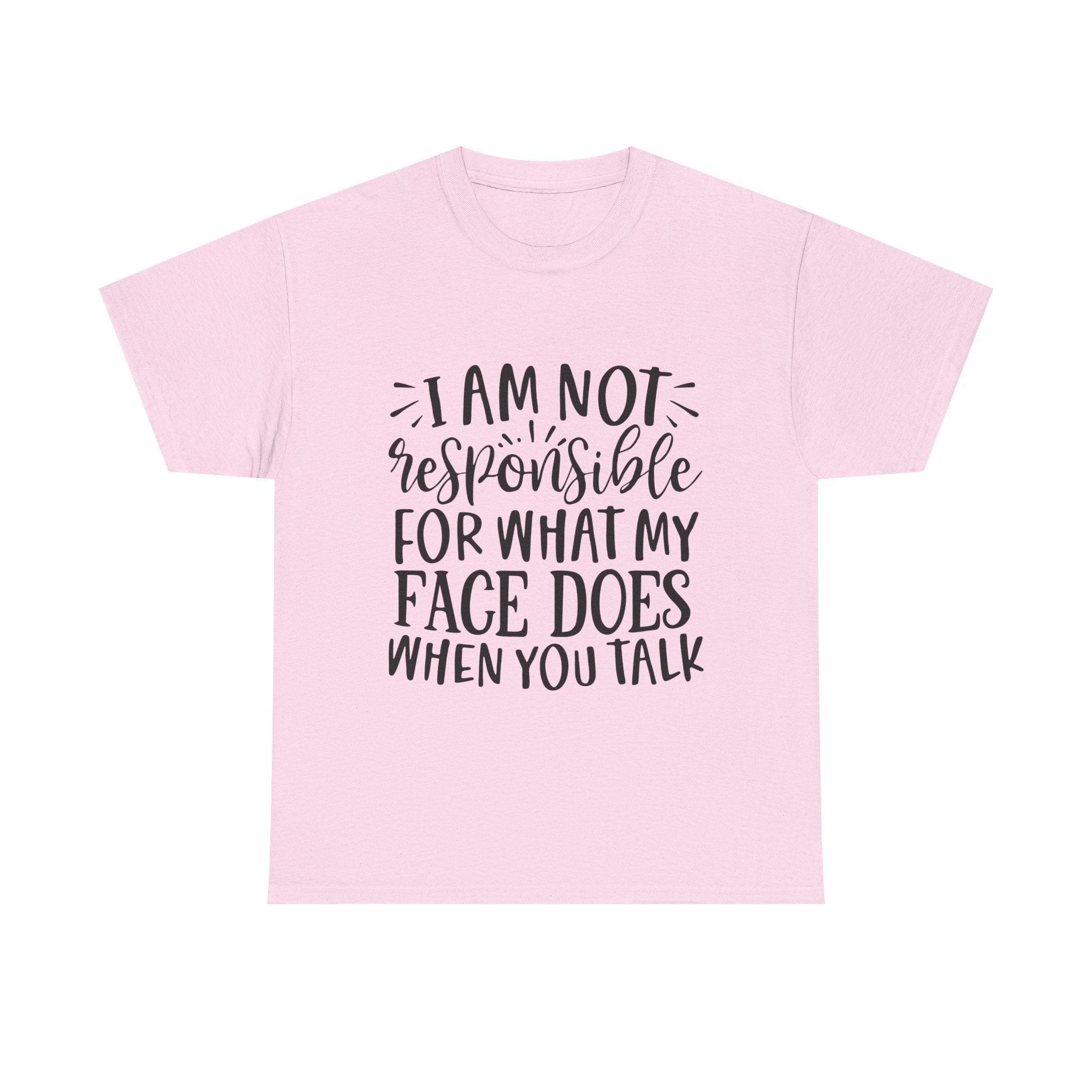 Funny T-Shirt: Responsible For My Face When You Talk
