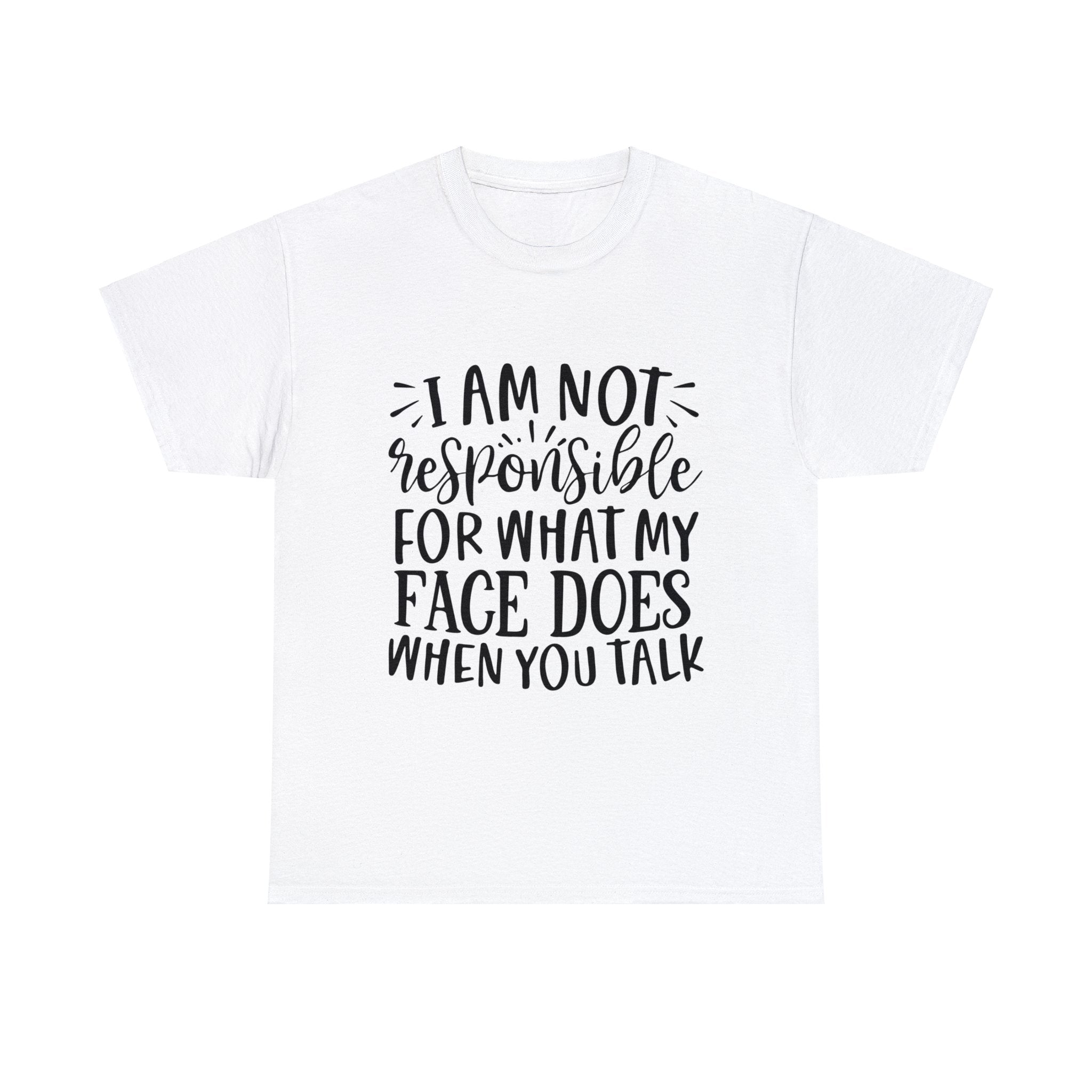 Funny T-Shirt: Responsible For My Face When You Talk