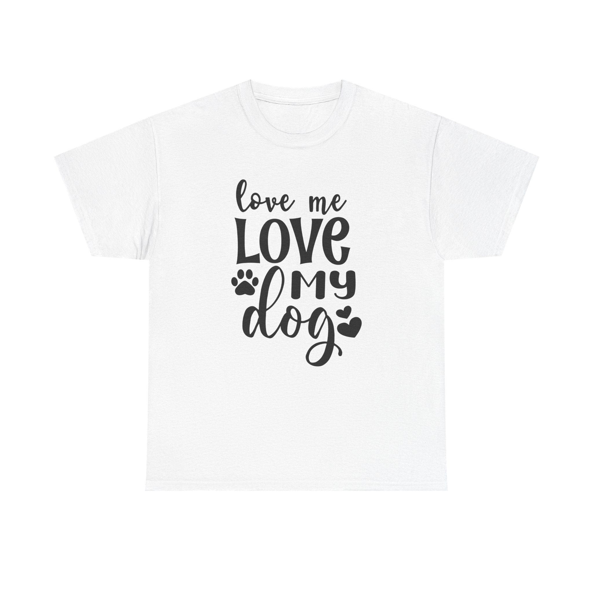 Dog T-Shirt: Love Me Love My Dog