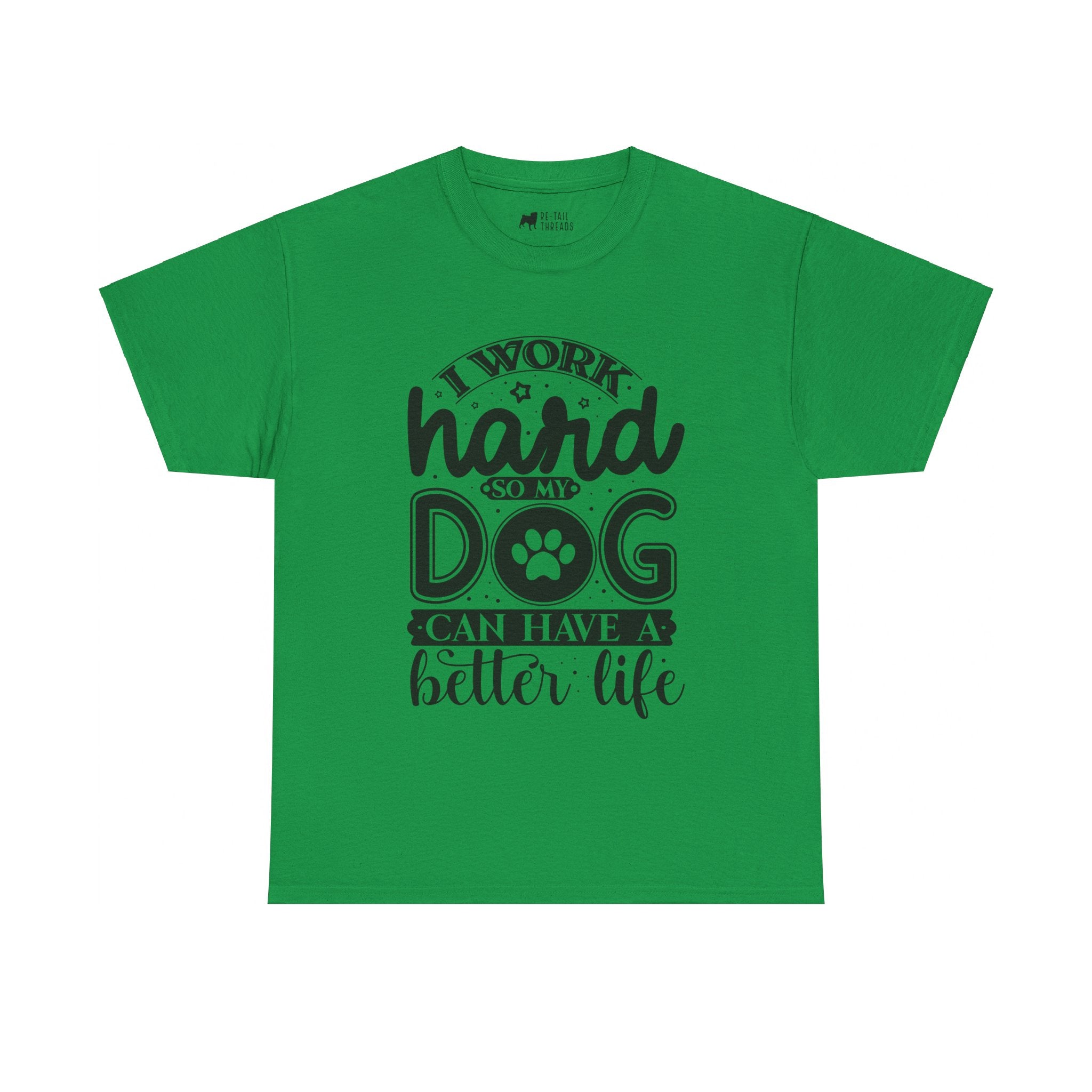 Dog T-Shirt: I Work Hard So My Dog Have Better Life