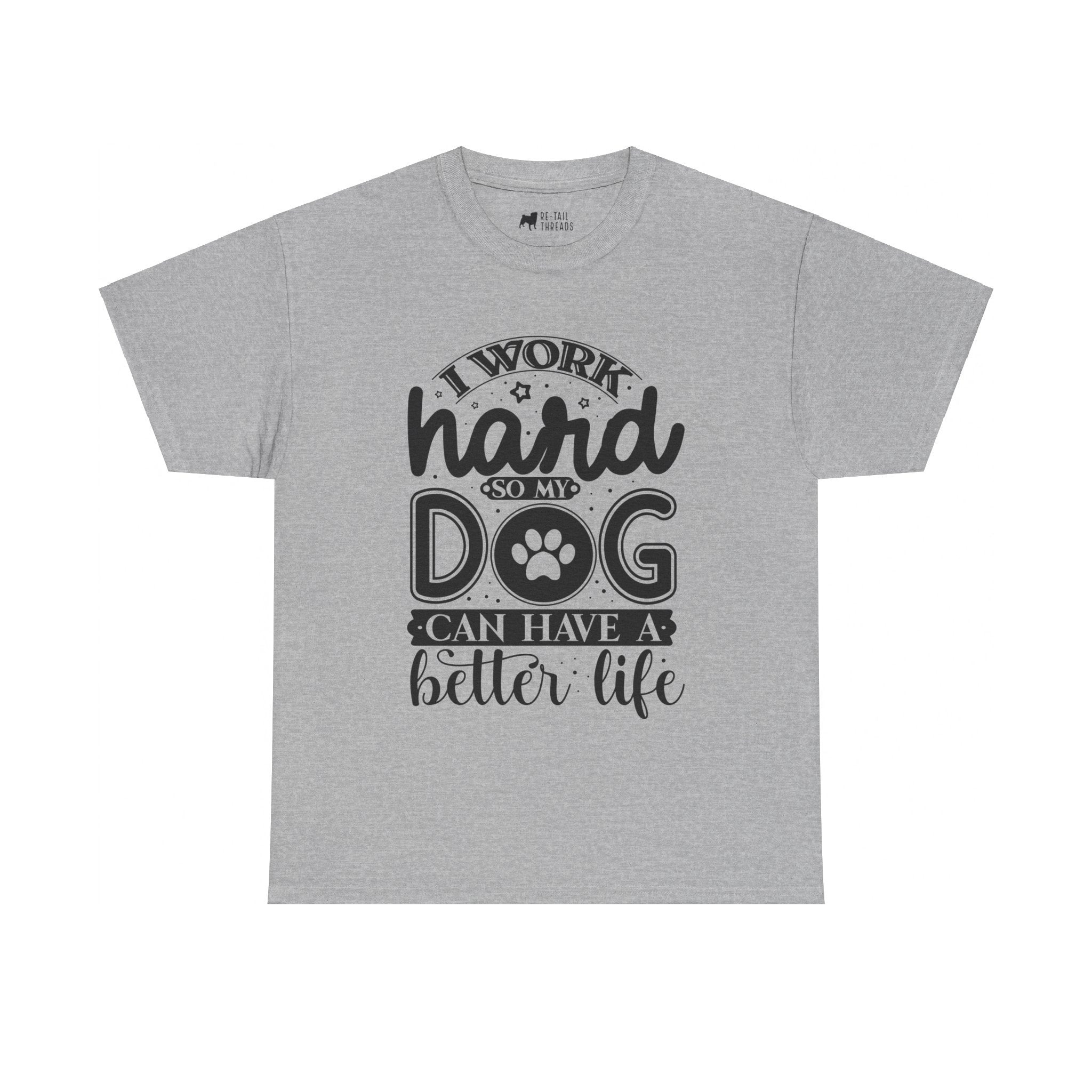 Dog T-Shirt: I Work Hard So My Dog Have Better Life
