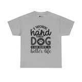 Dog T-Shirt: I Work Hard So My Dog Have Better Life