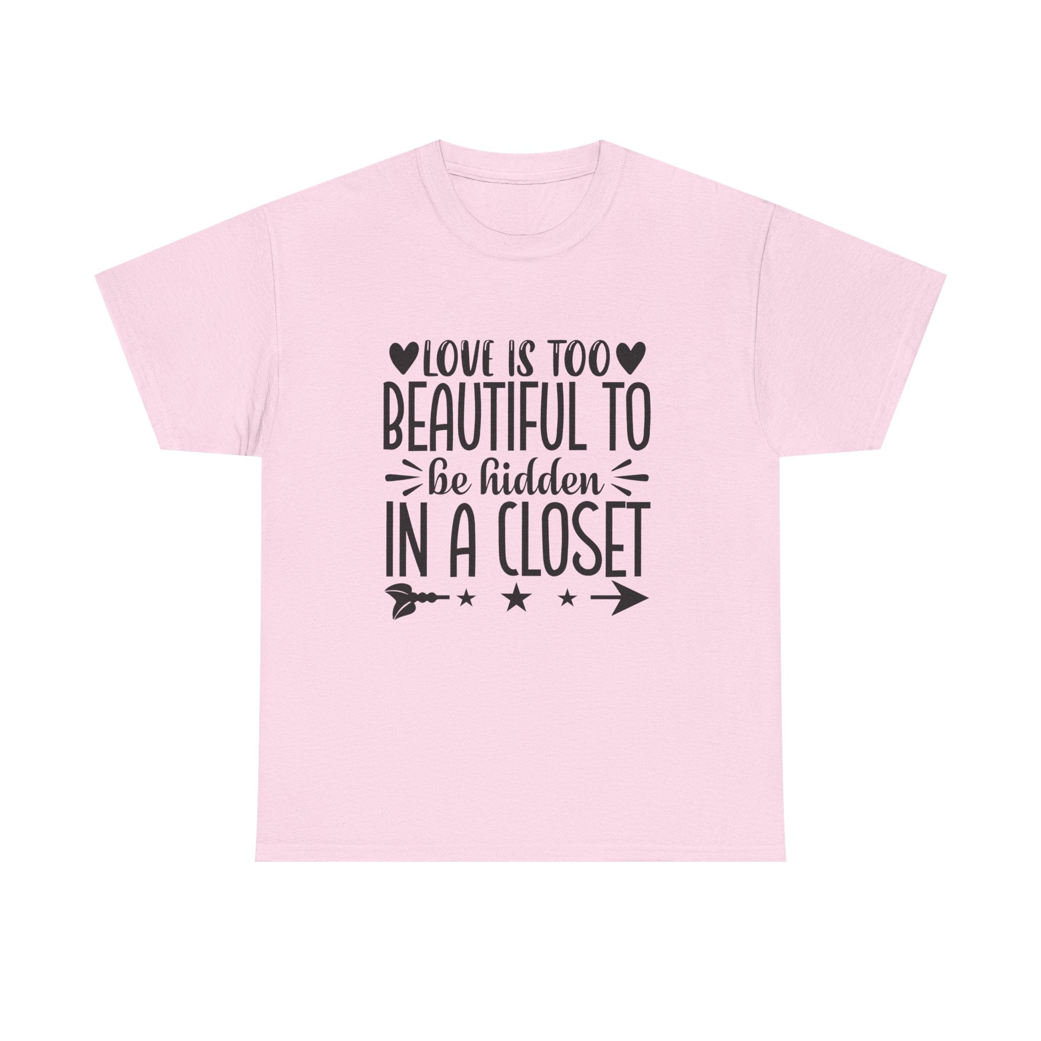 PRIDE T-Shirt: Love is too Beautiful to be Hidden in a Closet