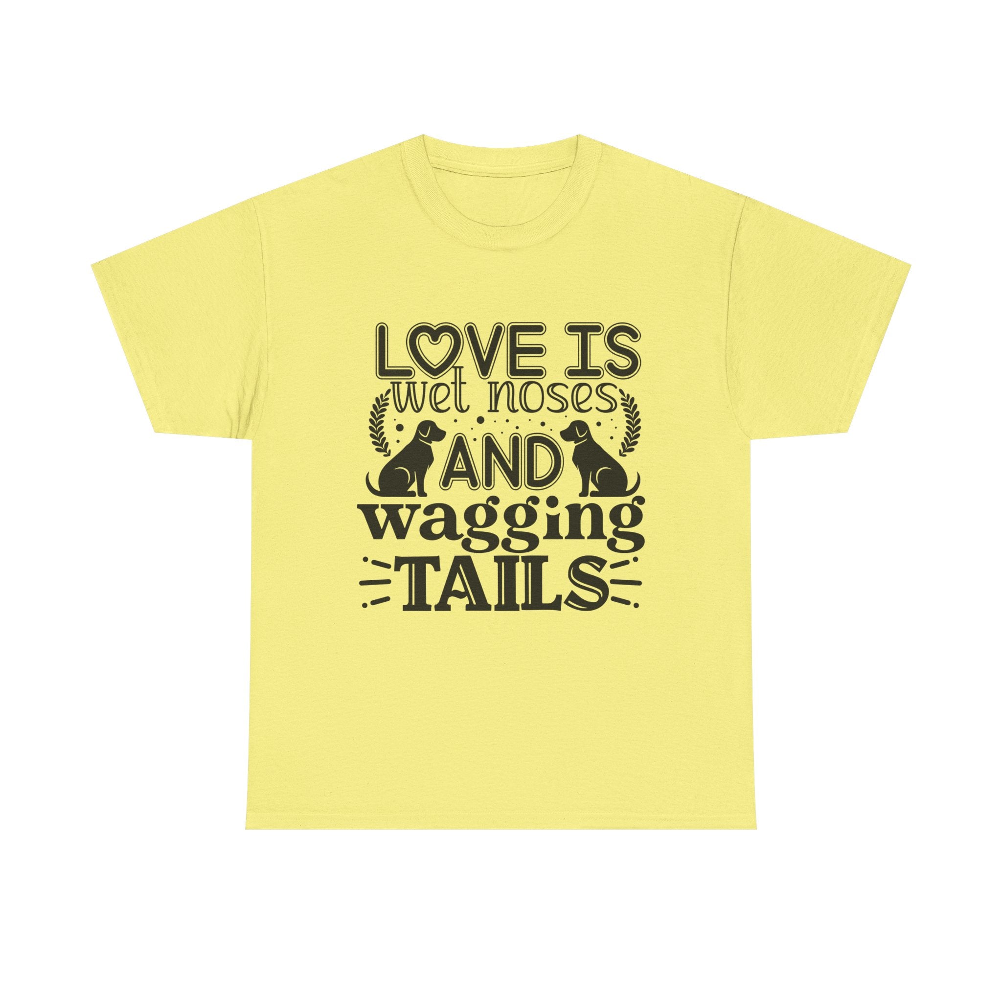 Dog T-Shirt: Love is Wet Noses and Wagging Tails