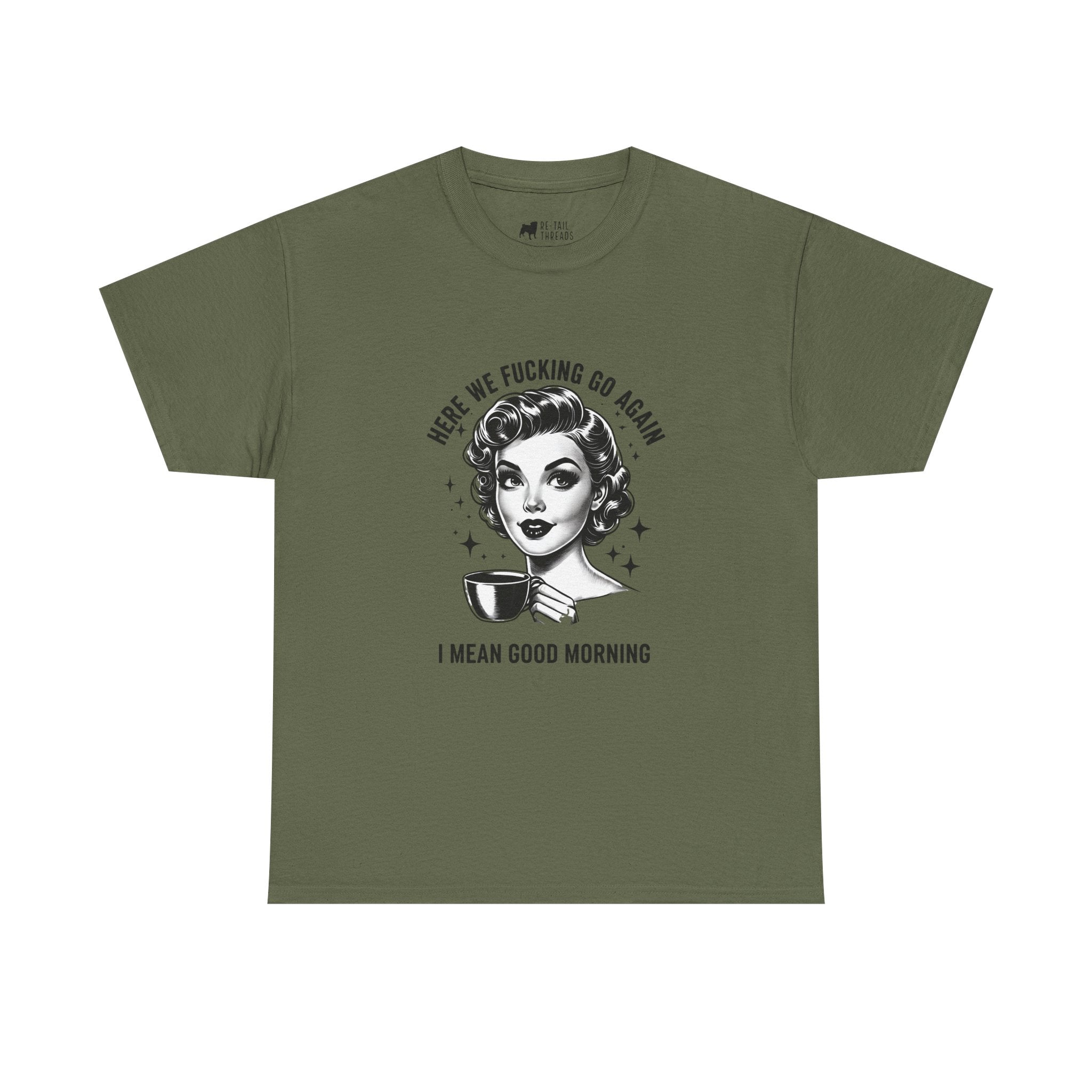 Funny Retro Coffee T-Shirt — "Here We Fucking We Go Again. I Mean Good Morning."