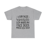Funny T-Shirt: Responsible For My Face When You Talk