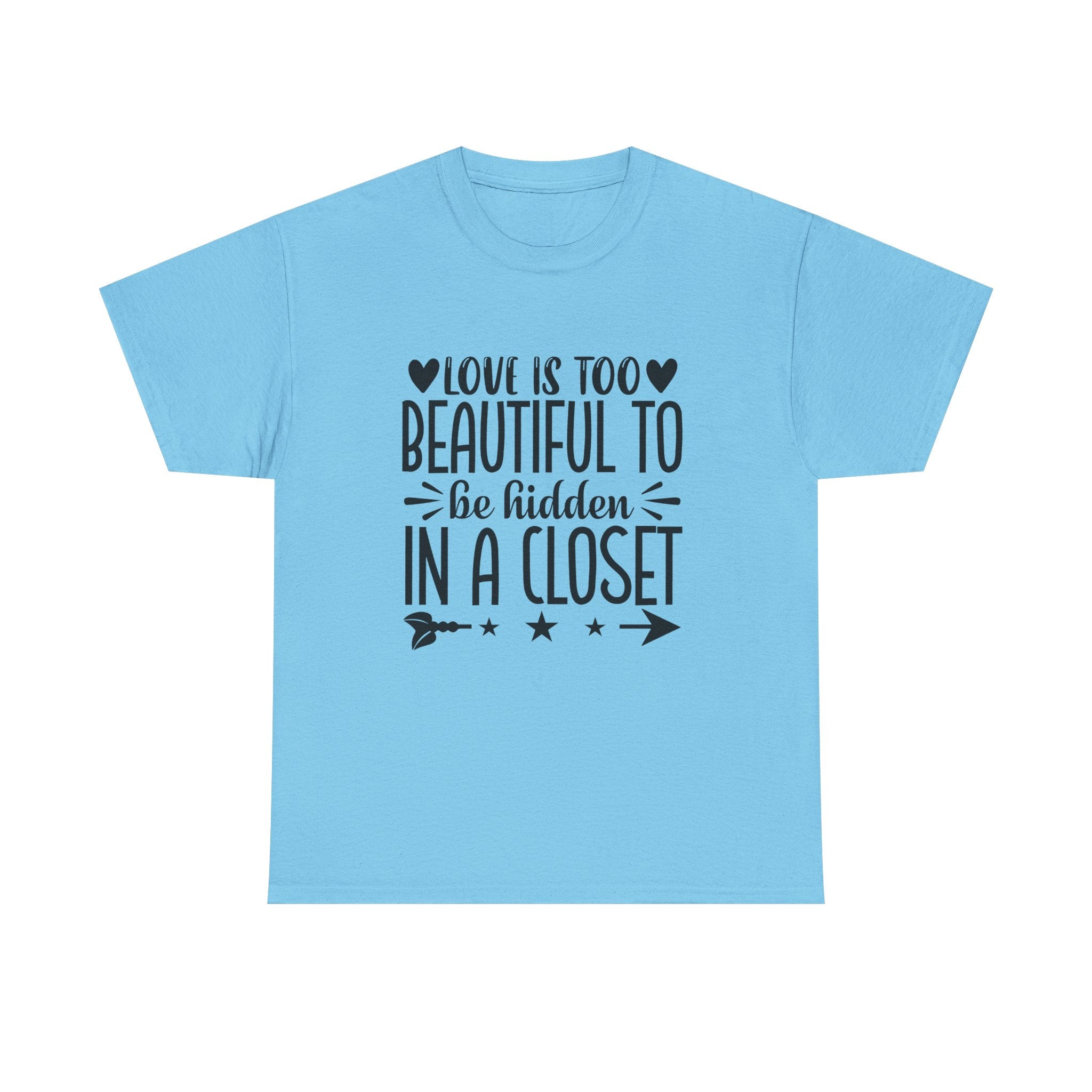 PRIDE T-Shirt: Love is too Beautiful to be Hidden in a Closet