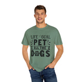 Dog T-Shirt: Life Goal Pet All The Dogs