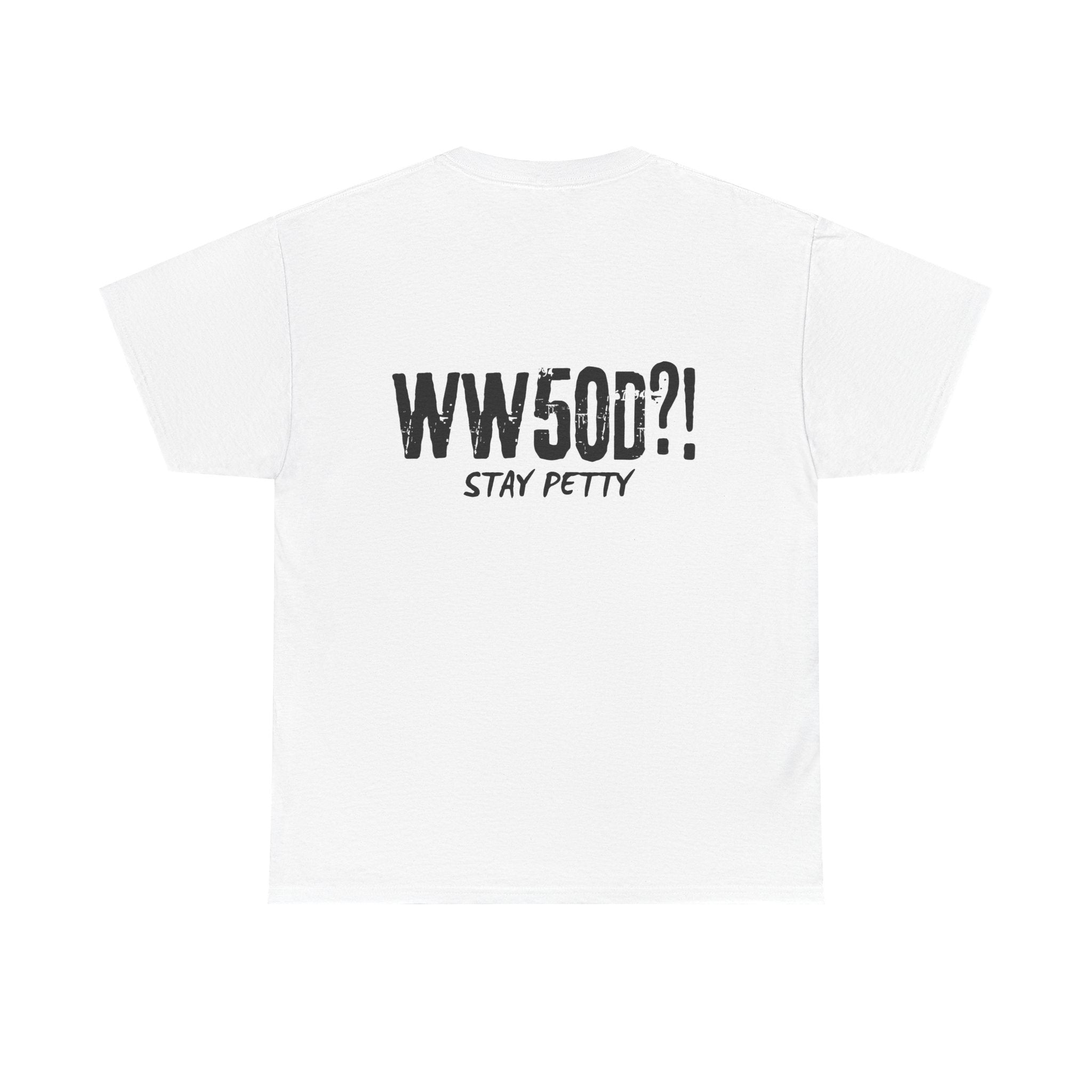 WW50D?! Stay Petty T-Shirt — Funny Sarcastic Unhinged Trend Tee Inspired by 50 Cent