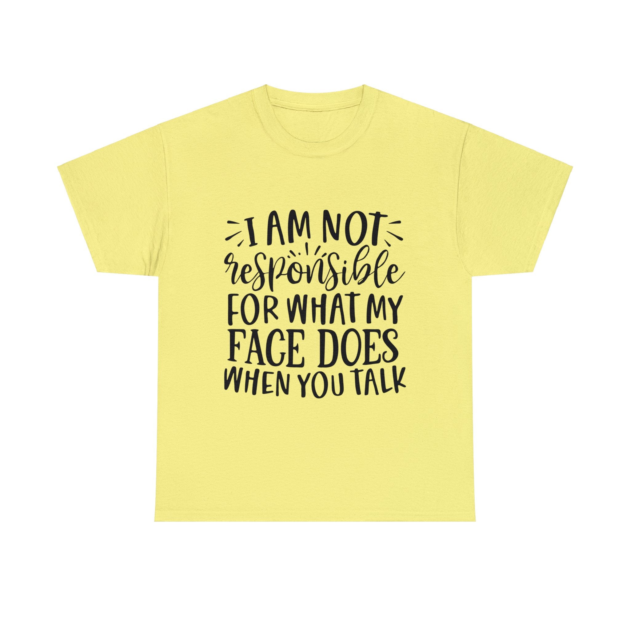 Funny T-Shirt: Responsible For My Face When You Talk