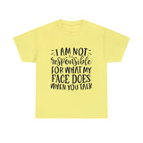 Funny T-Shirt: Responsible For My Face When You Talk