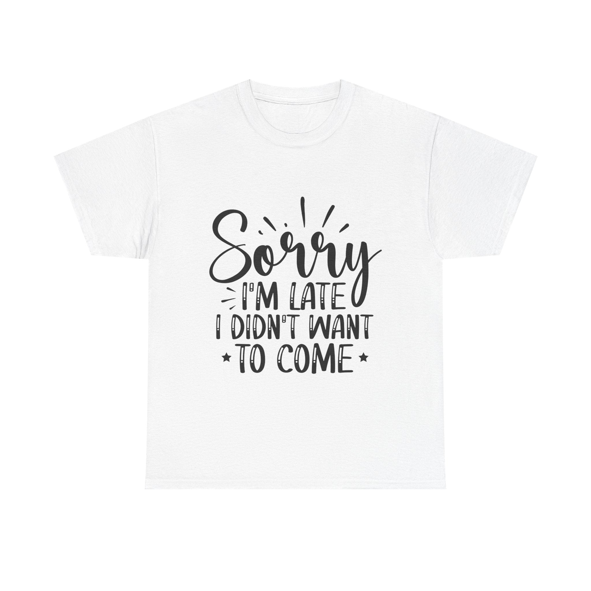 Funny T-Shirt: Sorry Late / Didn't Want to Come